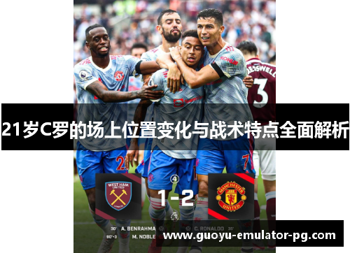 21岁C罗的场上位置变化与战术特点全面解析