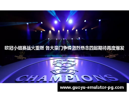 欧冠小组赛战火重燃 各大豪门争锋激烈悬念四起期待再度爆发