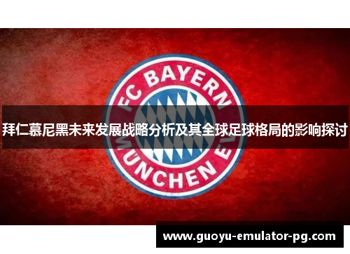 拜仁慕尼黑未来发展战略分析及其全球足球格局的影响探讨