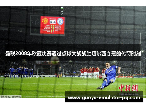 曼联2008年欧冠决赛通过点球大战战胜切尔西夺冠的传奇时刻 曼联2008年欧冠决赛通过点球大战战胜切尔西夺冠的传奇时刻